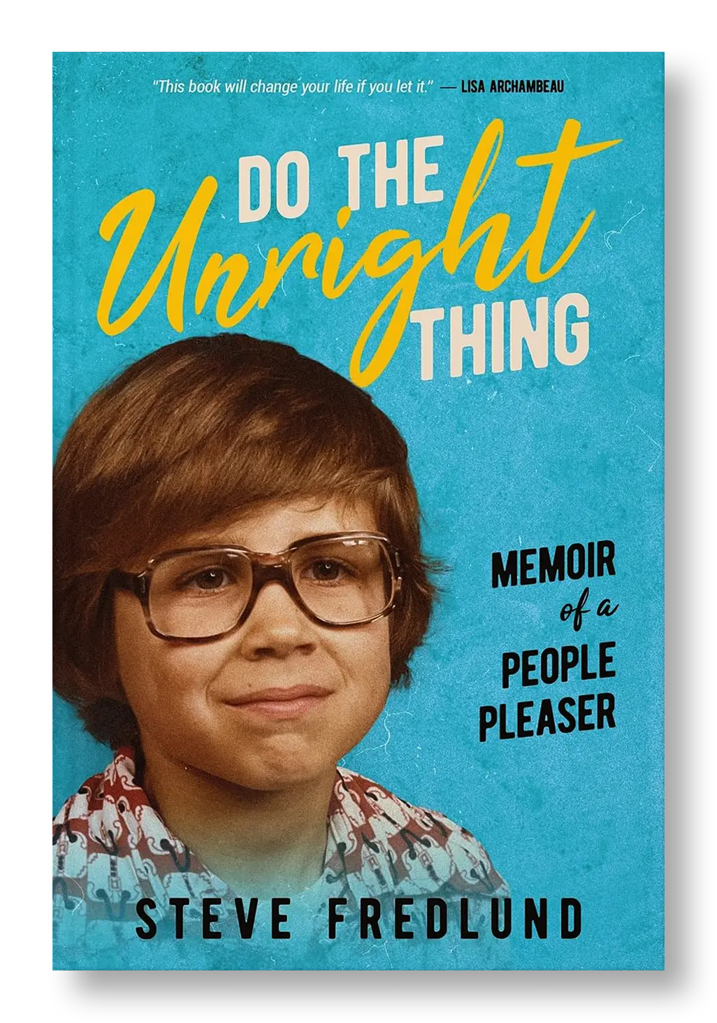 Steve Fredlund - Do the Unright Thing: Memoir of a People Pleaser